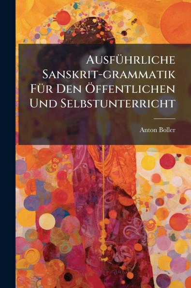 AusfÃ¼hrliche Sanskrit-grammatik FÃ¼r Den Ãffentlichen Und Selbstunterricht