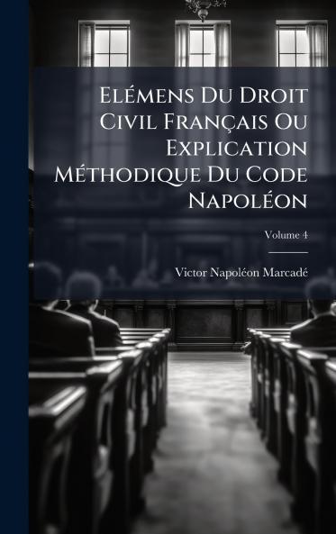 ElÃ©mens Du Droit Civil FranÃ§ais Ou Explication MÃ©thodique Du Code NapolÃ©on