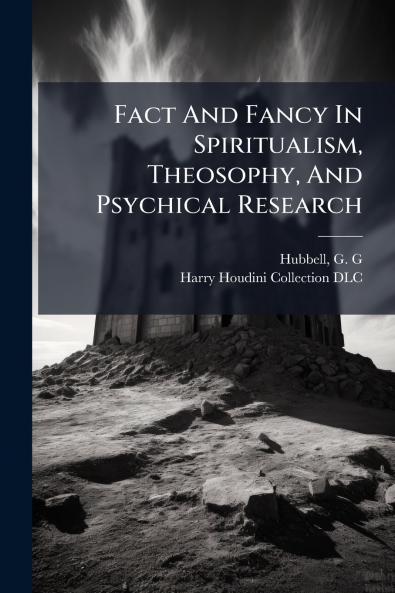 Fact And Fancy In Spiritualism Theosophy And Psychical Research