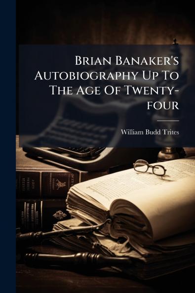 Brian Banaker's Autobiography Up To The Age Of Twenty-four