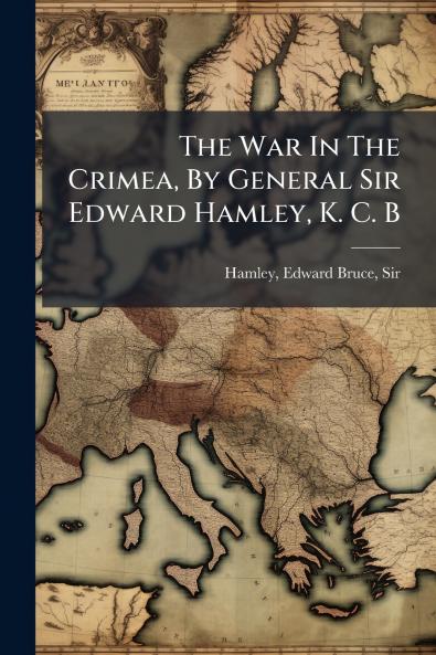 The War In The Crimea By General Sir Edward Hamley K. C. B
