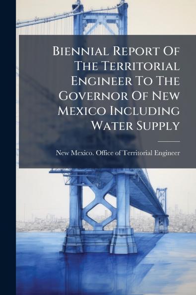 Biennial Report Of The Territorial Engineer To The Governor Of New Mexico Including Water Supply