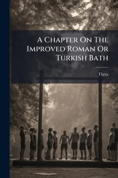 A Chapter On The Improved Roman Or Turkish Bath