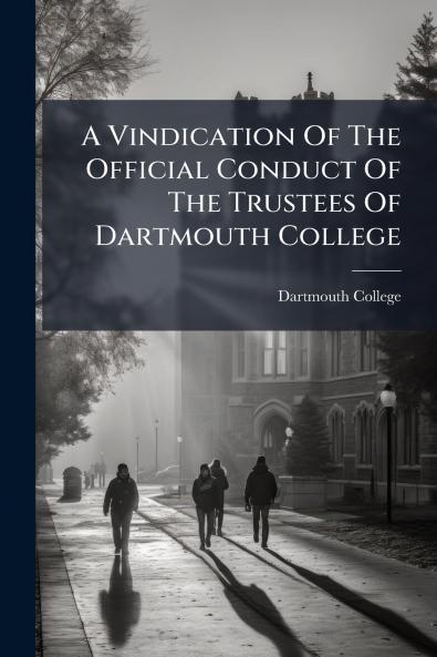 A Vindication Of The Official Conduct Of The Trustees Of Dartmouth College