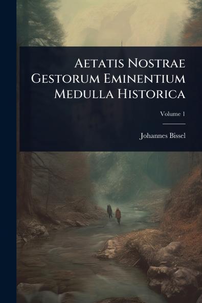 Aetatis Nostrae Gestorum Eminentium Medulla Historica