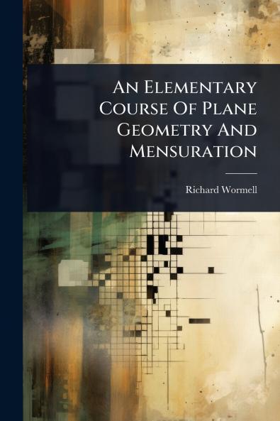Elementary Course Of Plane Geometry And Mensuration