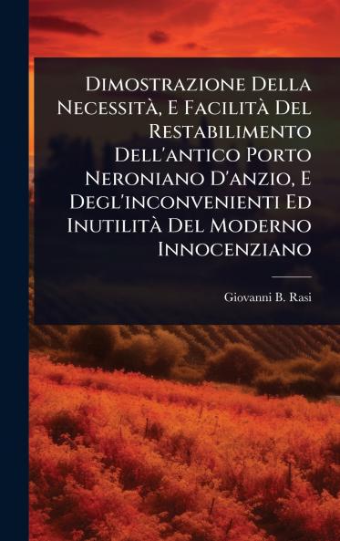 Dimostrazione Della NecessitÃ E FacilitÃ Del Restabilimento Dell'antico Porto Neroniano D'anzio E Degl'inconvenienti Ed InutilitÃ Del Moderno Innocenziano