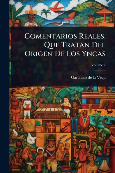Comentarios Reales Que Tratan Del Origen De Los Yncas
