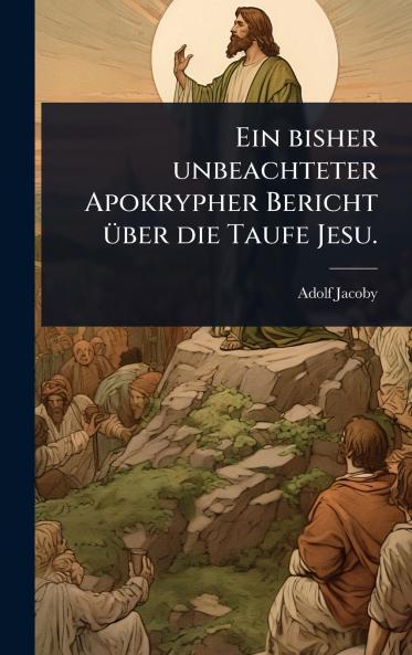 bisher unbeachteter Apokrypher Bericht Ã1/4ber die Taufe Jesu.