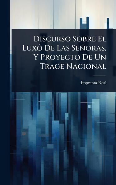 Discurso Sobre El LuxÃ´ De Las Señoras Y Proyecto De Un Trage Nacional