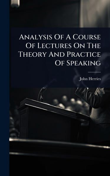 Analysis Of A Course Of Lectures On The Theory And Practice Of Speaking