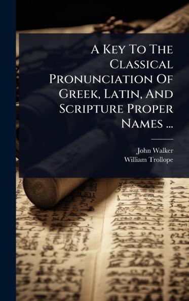 Key To The Classical Pronunciation Of Greek Latin And Scripture Proper Names ...