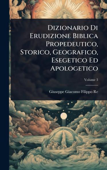 Dizionario Di Erudizione Biblica Propedeutico Storico Geografico Esegetico Ed Apologetico