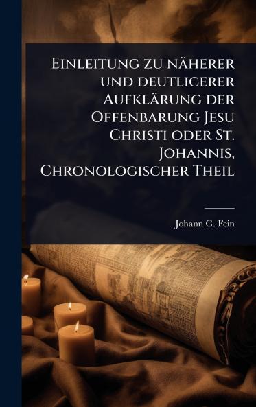 Einleitung zu näherer und deutlicerer Aufklärung der Offenbarung Jesu Christi oder St. Johannis Chronologischer Theil