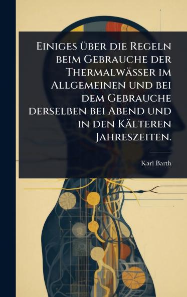 Einiges Ã1/4ber die Regeln beim Gebrauche der Thermalwässer im Allgemeinen und bei dem Gebrauche derselben bei Abend und in den Kälteren Jahreszeiten.