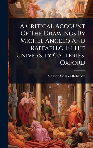 Critical Account Of The Drawings By Michel Angelo And Raffaello In The University Galleries Oxford