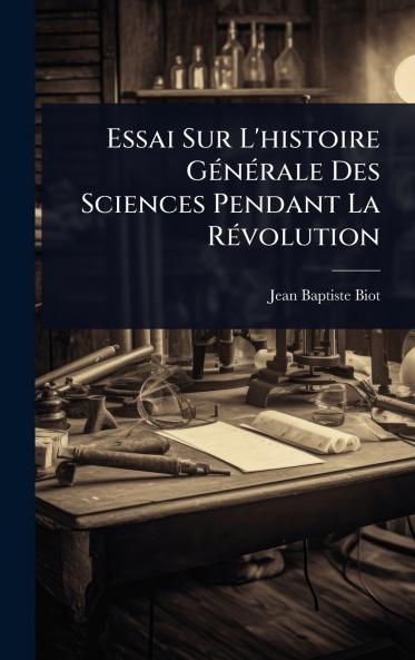 Essai Sur L'histoire GÃ(c)nÃ(c)rale Des Sciences Pendant La RÃ(c)volution