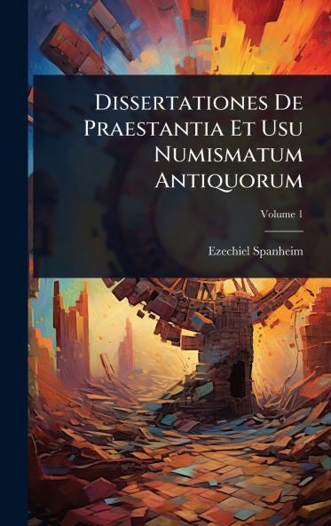 Dissertationes De Praestantia Et Usu Numismatum Antiquorum