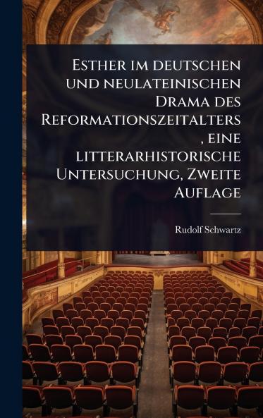 Esther im deutschen und neulateinischen Drama des Reformationszeitalters eine litterarhistorische Untersuchung Zweite Auflage