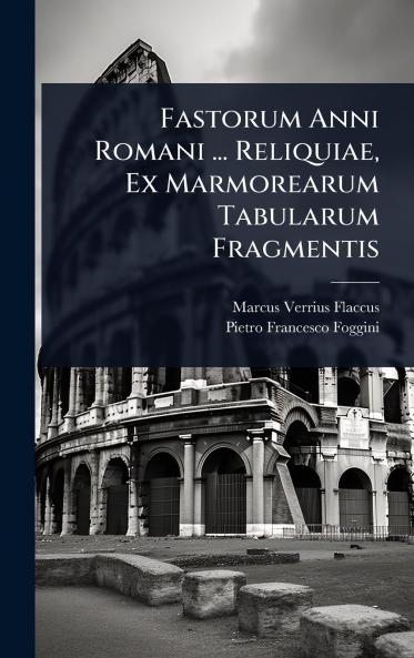 Fastorum Anni Romani ... Reliquiae Ex Marmorearum Tabularum Fragmentis