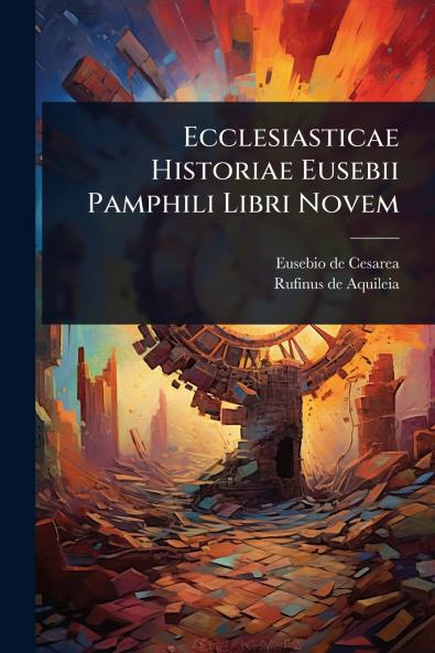 Ecclesiasticae Historiae Eusebii Pamphili Libri Novem
