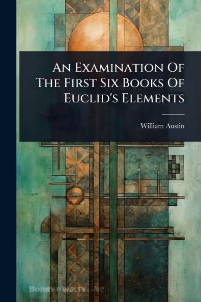 Examination Of The First Six Books Of Euclid's Elements