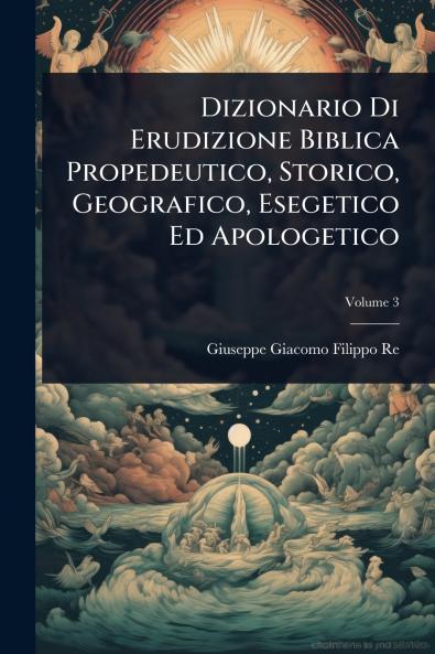 Dizionario Di Erudizione Biblica Propedeutico Storico Geografico Esegetico Ed Apologetico