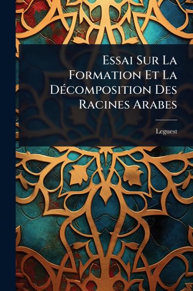 Essai Sur La Formation Et La DÃ(c)composition Des Racines Arabes