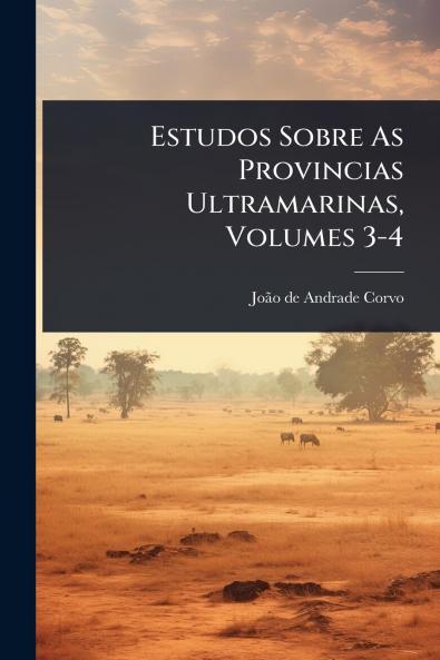 Estudos Sobre As Provincias Ultramarinas Volumes 3-4