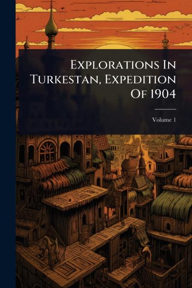 Explorations In Turkestan Expedition Of 1904