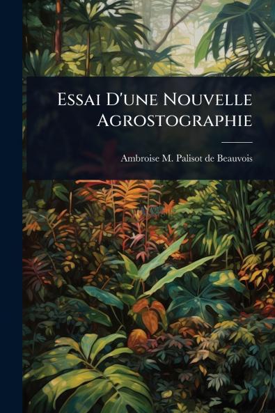 Essai D'une Nouvelle Agrostographie