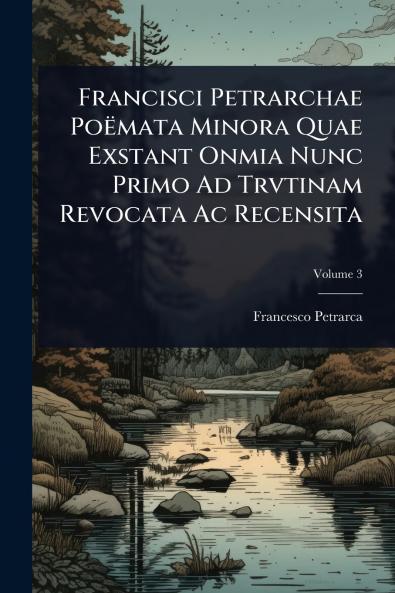 Francisci Petrarchae PoÃmata Minora Quae Exstant Onmia Nunc Primo Ad Trvtinam Revocata Ac Recensita