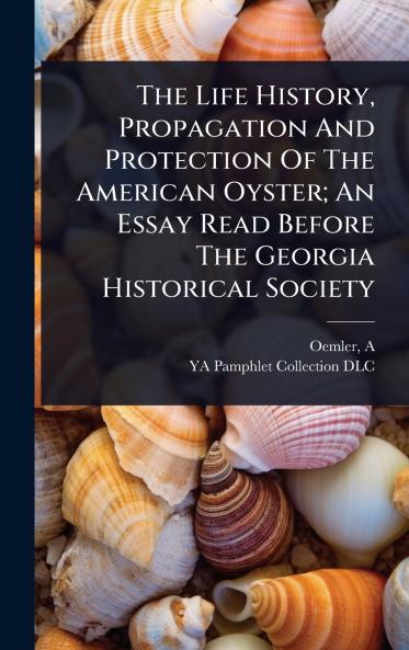 Life History Propagation And Protection Of The American Oyster; An Essay Read Before The Georgia Historical Society