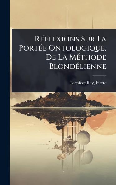 RÃ(c)flexions Sur La PortÃ(c)e Ontologique De La MÃ(c)thode BlondÃ(c)lienne