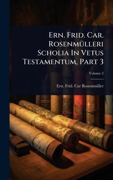 Ern. Frid. Car. RosenmÃ1/4lleri Scholia In Vetus Testamentum Part 3