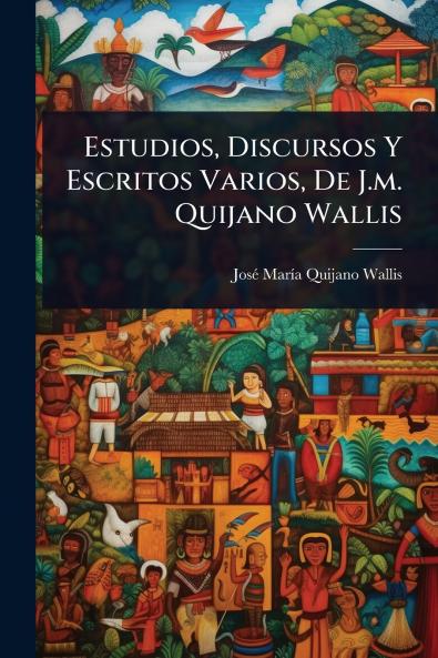 Estudios Discursos Y Escritos Varios De J.m. Quijano Wallis