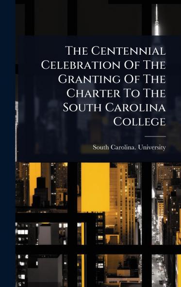 Centennial Celebration Of The Granting Of The Charter To The South Carolina College
