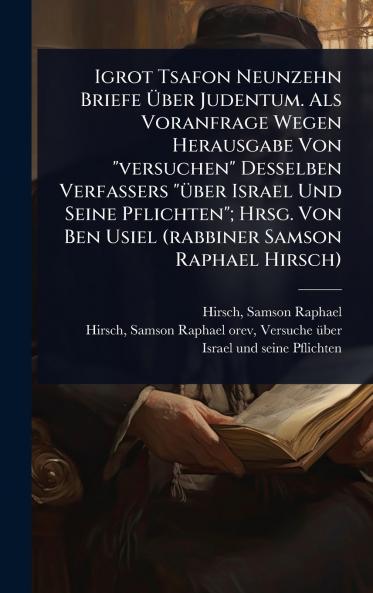 Igrot Tsafon Neunzehn Briefe Ãber Judentum. Als Voranfrage Wegen Herausgabe Von versuchen Desselben Verfassers Ã1/4ber Israel Und Seine Pflichten; Hrsg. Von Ben Usiel (rabbiner Samson Raphael Hirsch)