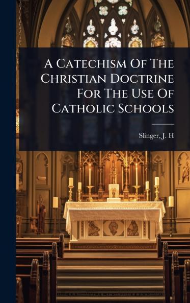 Catechism Of The Christian Doctrine For The Use Of Catholic Schools
