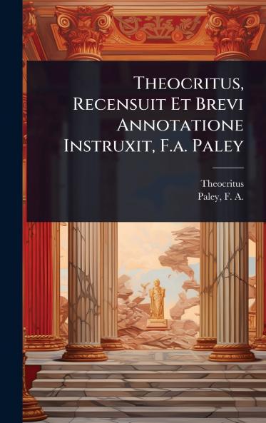 Theocritus Recensuit Et Brevi Annotatione Instruxit F.a. Paley