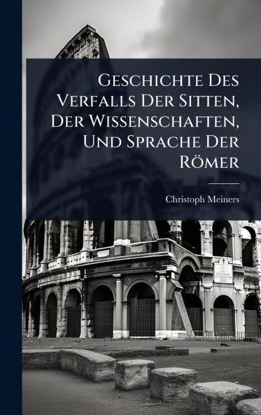 Geschichte Des Verfalls Der Sitten Der Wissenschaften Und Sprache Der Römer