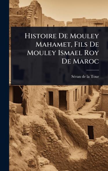 Histoire De Mouley Mahamet Fils De Mouley Ismael Roy De Maroc