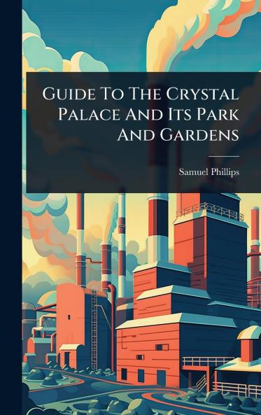Guide To The Crystal Palace And Its Park And Gardens
