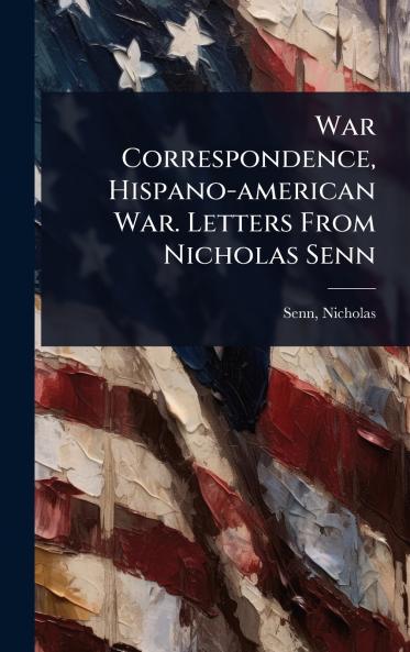 War Correspondence Hispano-american War. Letters From Nicholas Senn