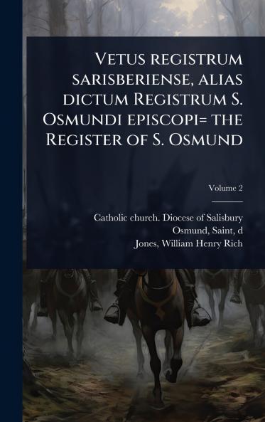 Vetus registrum sarisberiense alias dictum Registrum S. Osmundi episcopi= the Register of S. Osmund