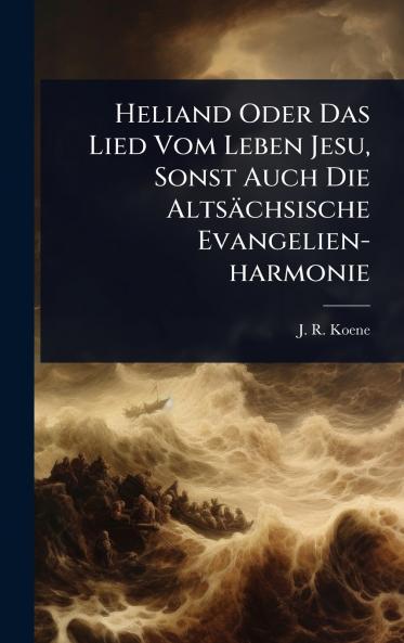 Heliand Oder Das Lied Vom Leben Jesu Sonst Auch Die Altsächsische Evangelien-harmonie