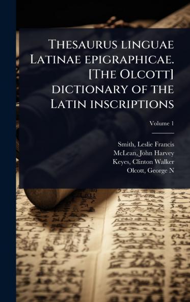 Thesaurus linguae Latinae epigraphicae. [The Olcott] dictionary of the Latin inscriptions