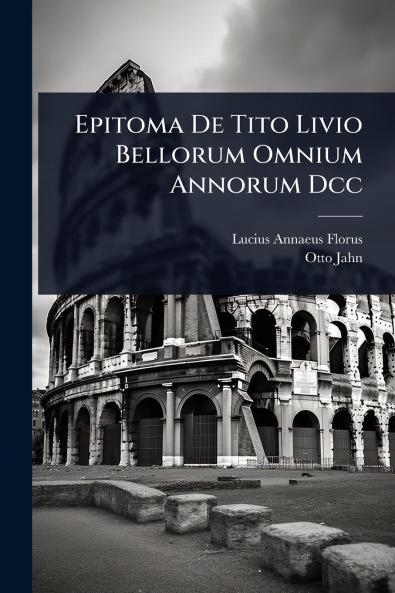 Epitoma De Tito Livio Bellorum Omnium Annorum Dcc
