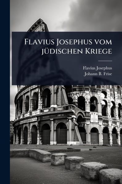 Flavius Josephus vom jÃ1/4dischen Kriege