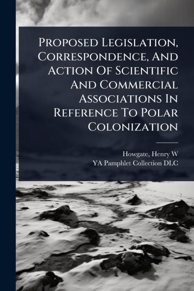 Proposed Legislation Correspondence And Action Of Scientific And Commercial Associations In Reference To Polar Colonization